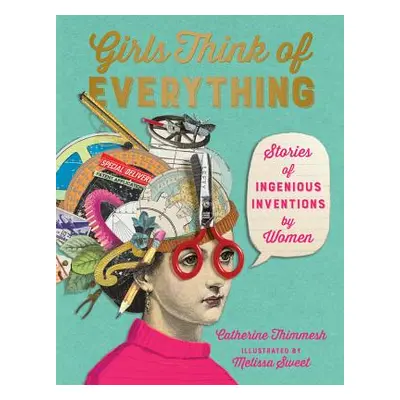 "Girls Think of Everything: Stories of Ingenious Inventions by Women" - "" ("Thimmesh Catherine"