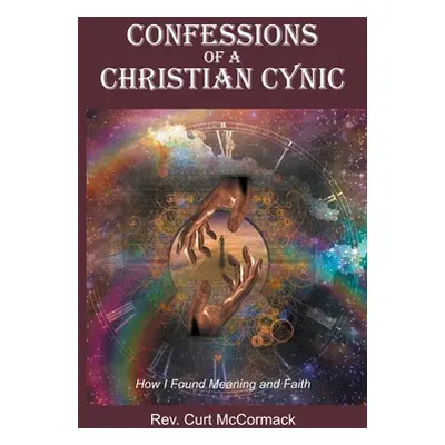 "Confessions of a Christian Cynic: How I Found Meaning and Faith" - "" ("McCormack Curt")