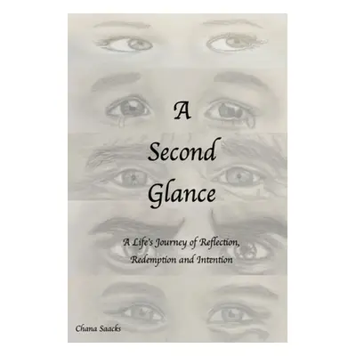 "A Second Glance: A Life's Journey of Reflection, Redemption and Intention" - "" ("Saacks Chana"