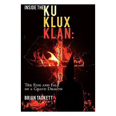 "Inside the Klu Klux Klan: The Rise and Fall of a Grand Dragon" - "" ("Tackett Brian")