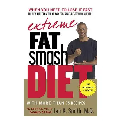 "Extreme Fat Smash Diet: With More Than 75 Recipes" - "" ("Smith Ian K.")