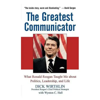 "The Greatest Communicator: What Ronald Reagan Taught Me about Politics, Leadership, and Life" -