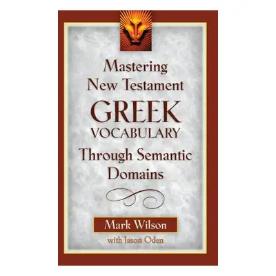 "Mastering New Testament Greek Vocabulary Through Semantic Domains" - "" ("Wilson Mark")