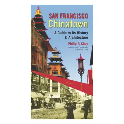 "San Francisco Chinatown: A Guide to Its History and Architecture" - "" ("Choy Philip P.")