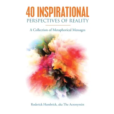 "40 Inspirational Perspectives of Reality: A Collection of Metaphorical Messages" - "" ("Hambric