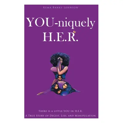 "YOU-niquely H.E.R.: There is a little YOU in H.E.R. A True Story of Deceit, lies, and manipulat