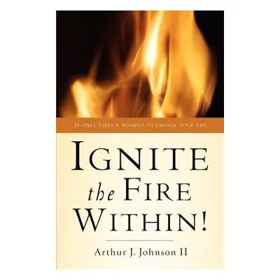 "Ignite The Fire Within!" - "" ("Johnson Arthur J. II")