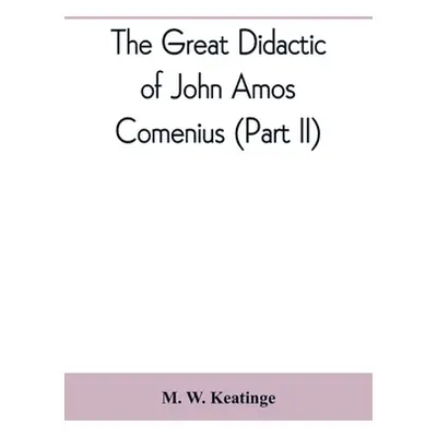 "The great didactic of John Amos Comenius (Part II)" - "" ("W. Keatinge M.")