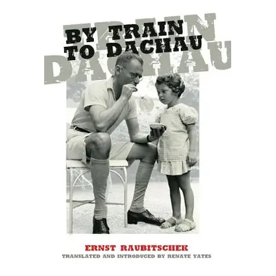 "By Train to Dachau" - "" ("Raubitschek Ernst")