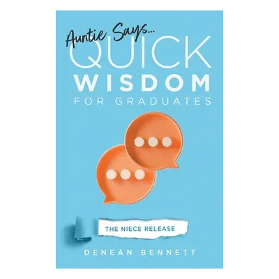 "Auntie Says: Quick Wisdom for Graduates (The Niece Release Edition)" - "" ("Bennett Denean")