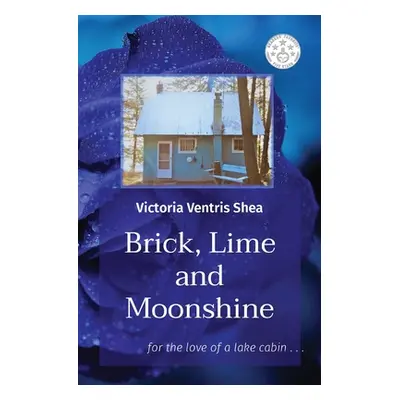 "Brick, Lime and Moonshine: for the love of a lake cabin . . ." - "" ("Shea Victoria Ventris")