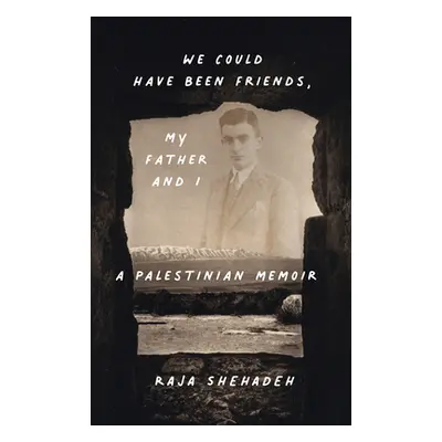 "We Could Have Been Friends, My Father and I: A Palestinian Memoir" - "" ("Shehadeh Raja")