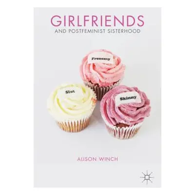 "Girlfriends and Postfeminist Sisterhood" - "" ("Winch A.")