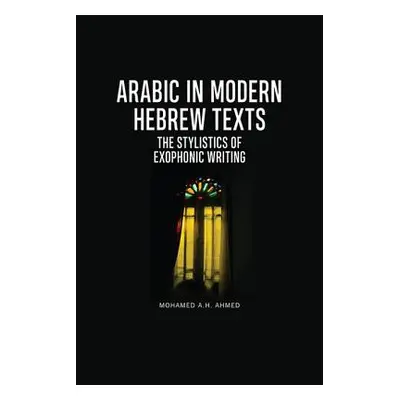 "Arabic in Modern Hebrew Texts: The Stylistics of Exophonic Writing" - "" ("Ahmed Mohamed A. H."