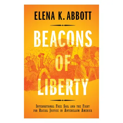 "Beacons of Liberty: International Free Soil and the Fight for Racial Justice in Antebellum Amer