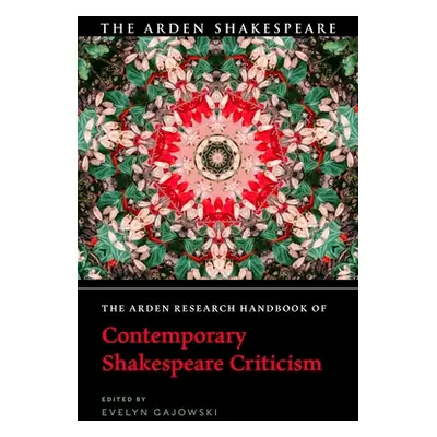 "The Arden Research Handbook of Contemporary Shakespeare Criticism" - "" ("Gajowski Evelyn")