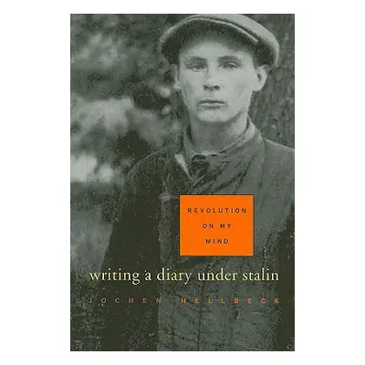 "Revolution on My Mind: Writing a Diary Under Stalin" - "" ("Hellbeck Jochen")