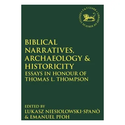 "Biblical Narratives, Archaeology and Historicity: Essays In Honour of Thomas L. Thompson" - "" 