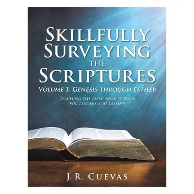 "Skillfully Surveying the Scriptures Volume 1: Genesis through Esther" - "" ("Cuevas J. R.")