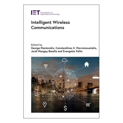 "Intelligent Wireless Communications" - "" ("Mastorakis George")