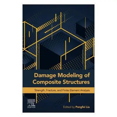 "Damage Modeling of Composite Structures: Strength, Fracture, and Finite Element Analysis" - "" 