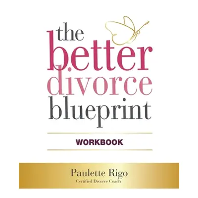 "The Better Divorce Blueprint Workbook" - "" ("Rigo Paulette")