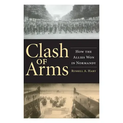 "Clash of Arms: How the Allies Won in Normandy" - "" ("Hart Russell")