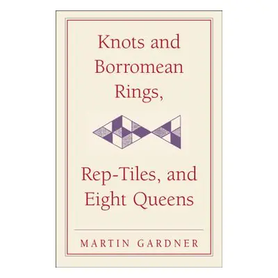 "Knots and Borromean Rings, Rep-Tiles, and Eight Queens: Martin Gardner's Unexpected Hanging" - 