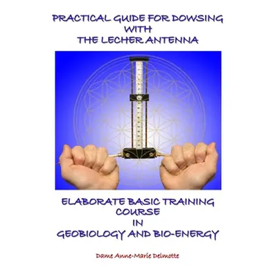 "Practical Guide for Dowsing with the Lecher Antenna - Elaborate Basic Training Course in Geobio