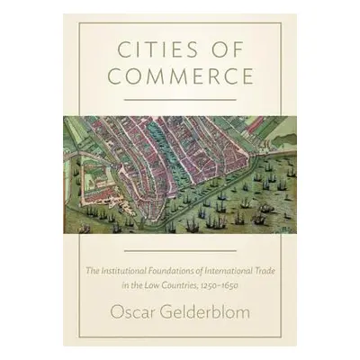 "Cities of Commerce: The Institutional Foundations of International Trade in the Low Countries, 