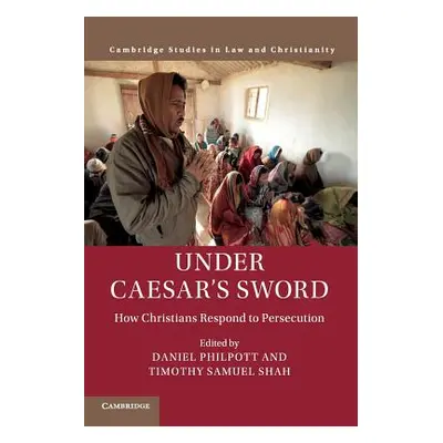 "Under Caesar's Sword: How Christians Respond to Persecution" - "" ("Philpott Daniel")