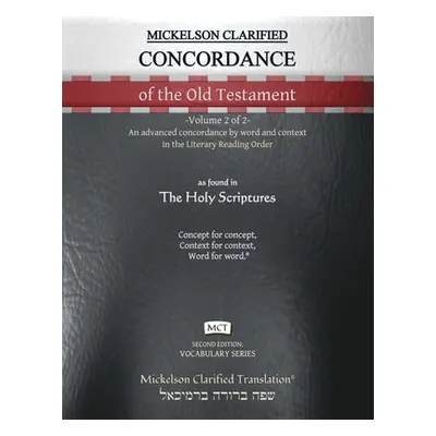 "Mickelson Clarified Concordance of the Old Testament, MCT: -Volume 2 of 2- An advanced concorda