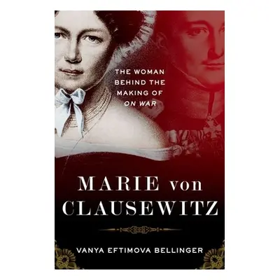 "Marie Von Clausewitz: The Woman Behind the Making of on War" - "" ("Bellinger Vanya Eftimova")