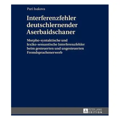 "Interferenzfehler Deutschlernender Aserbaidschaner: Morpho-Syntaktische Und Lexiko-Semantische 