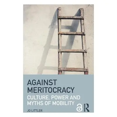 "Against Meritocracy: Culture, power and myths of mobility" - "" ("Littler Jo")