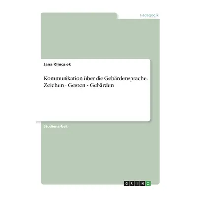 "Kommunikation ber die Gebrdensprache. Zeichen - Gesten - Gebrden" - "" ("Klingsiek Jana")