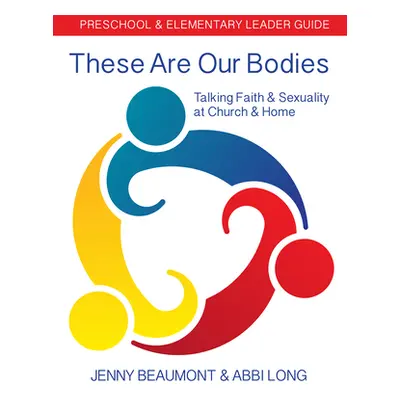 "These Are Our Bodies: Preschool & Elementary Leader Guide: Talking Faith & Sexuality at Church 