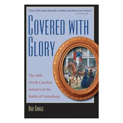 "Covered with Glory: The 26th North Carolina Infantry at Gettysburg" - "" ("Gragg Rod")