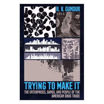 "Trying to Make It: The Enterprises, Gangs, and People of the American Drug Trade" - "" ("Gundur