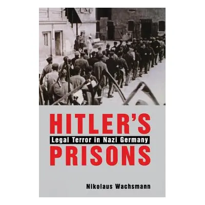 "Hitler's Prisons: Legal Terror in Nazi Germany" - "" ("Wachsmann Nikolaus")