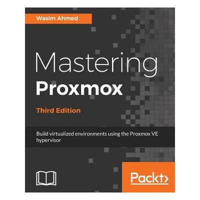 "Mastering Proxmox - Third Edition: Build virtualized environments using the Proxmox VE hypervis