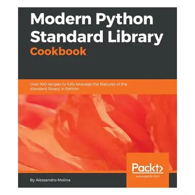 "Modern Python Standard Library Cookbook: Over 100 recipes to fully leverage the features of the