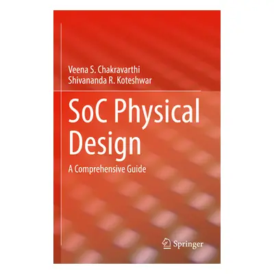 "Soc Physical Design: A Comprehensive Guide" - "" ("Chakravarthi Veena S.")