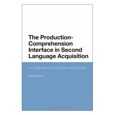 "The Production-Comprehension Interface in Second Language Acquisition: An Integrated Encoding-D