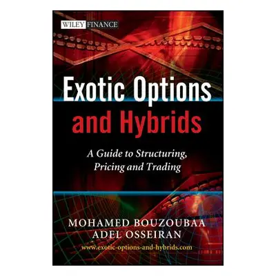 "Exotic Options and Hybrids: A Guide to Structuring, Pricing and Trading" - "" ("Bouzoubaa Moham