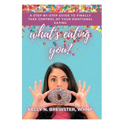 "What's Eating You?: A Step-By-Step Guide to Finally Take Control of Your Emotional Eating" - ""