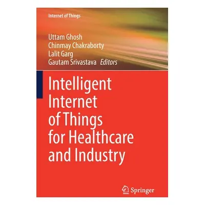 "Intelligent Internet of Things for Healthcare and Industry" - "" ("Ghosh Uttam")