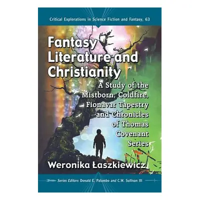 "Fantasy Literature and Christianity: A Study of the Mistborn, Coldfire, Fionavar Tapestry and C