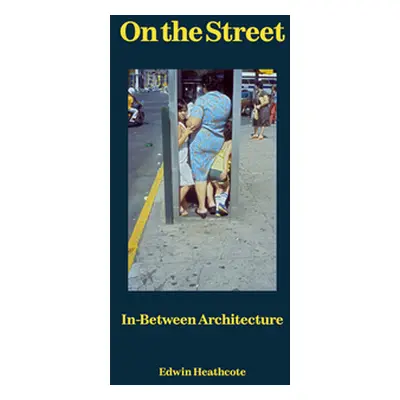 "On the Street: In-Between Architecture" - "" ("Heathcote Edwin")