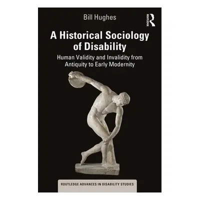 "A Historical Sociology of Disability: Human Validity and Invalidity from Antiquity to Early Mod